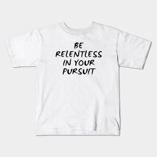 Be Relentless In Your Pursuit Kids T-Shirt